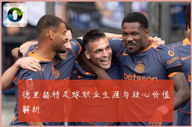 德里赫特足球职业生涯与核心价值解析