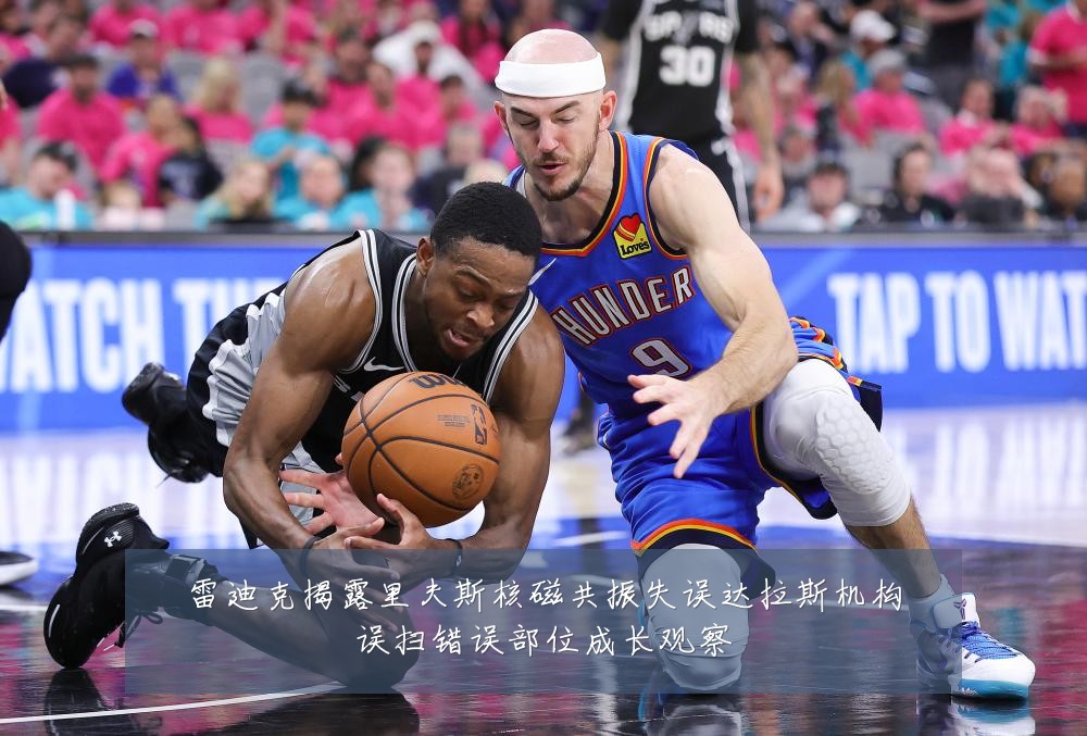 雷迪克揭露里夫斯核磁共振失误达拉斯机构误扫错误部位成长观察